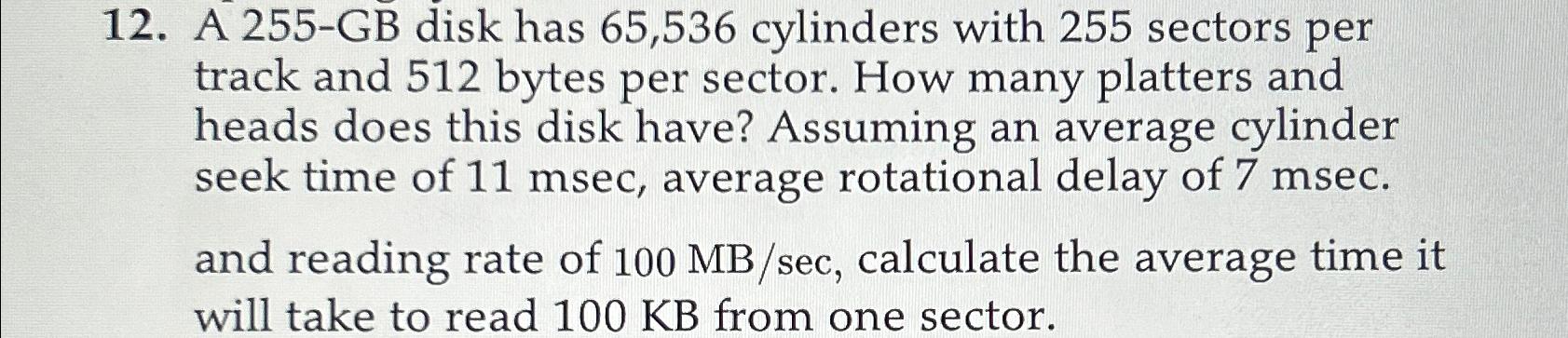  A 255-GB disk has 65,536 cylinders with 255 sectors per track