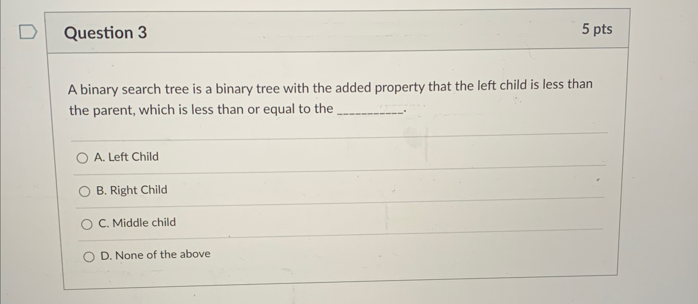  Question 3 5 pts A binary search tree is a binary