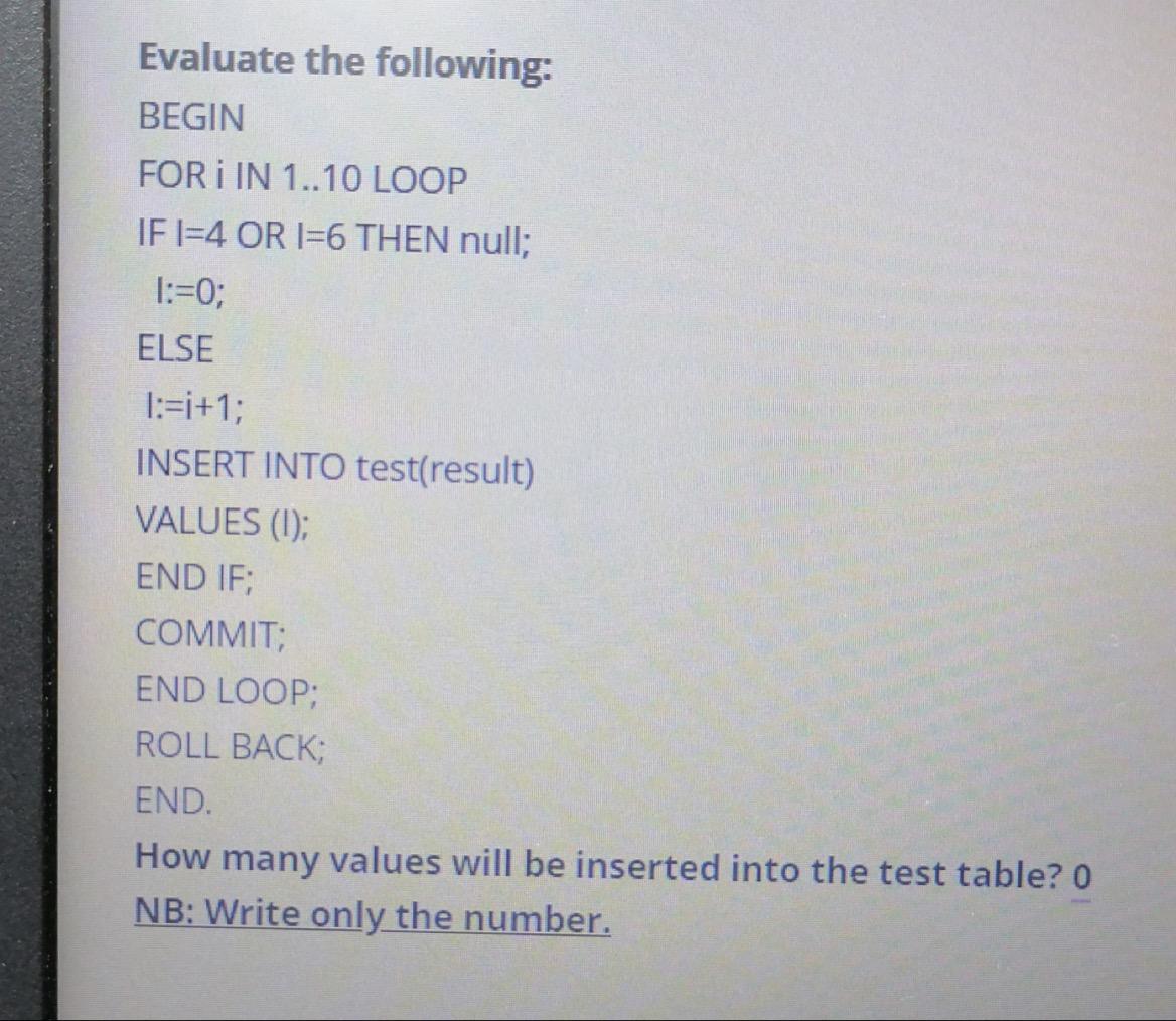 Evaluate the following: BEGIN FOR i IN 1..10 LOOP IFI=4 OR