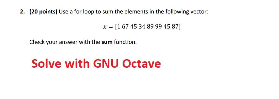  2. (20 points) Use a for loop to sum the elements