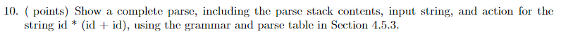  10. (points) Show a complete parse, including the parse stack contents,