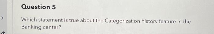  > Question 5 Which statement is true about the Categorization history