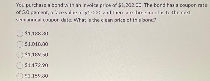 please answer quickly You purchase a bond with an invoice price of