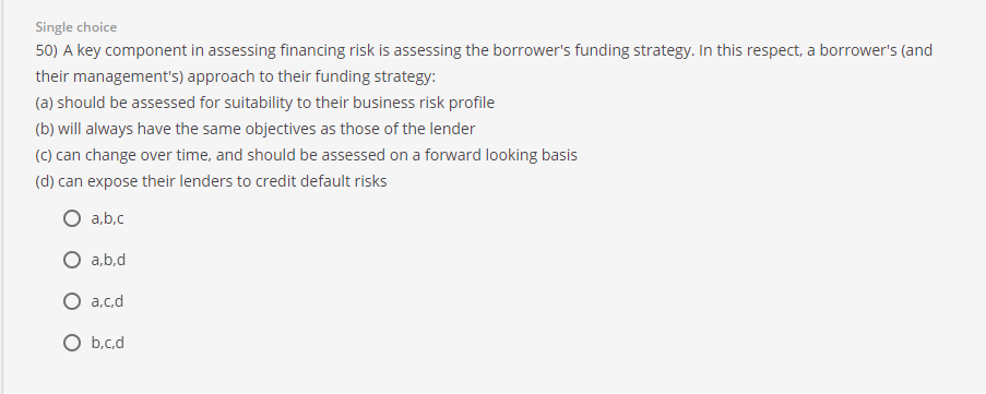 Single choice 50) A key component in assessing financing risk is