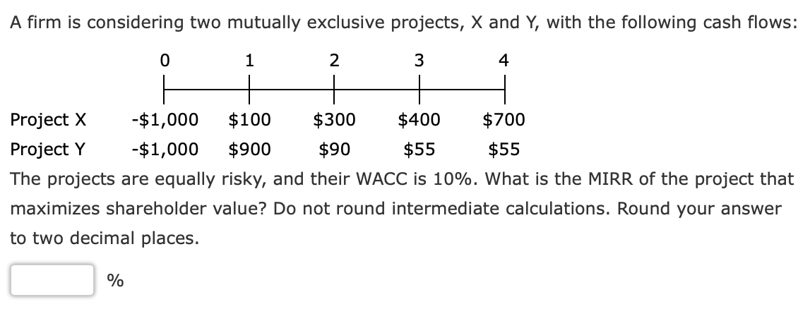  A firm is considering two mutually exclusive projects, X and Y,