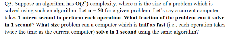  Q3. Suppose an algorithm has O(2n) complexity, where n is the
