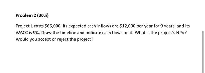  Problem 2 (30%) Project L costs $65,000, its expected cash inflows