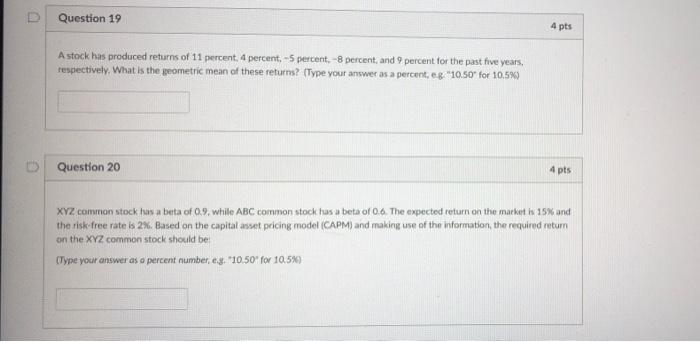  D Question 19 4 pts A stock has produced returns of