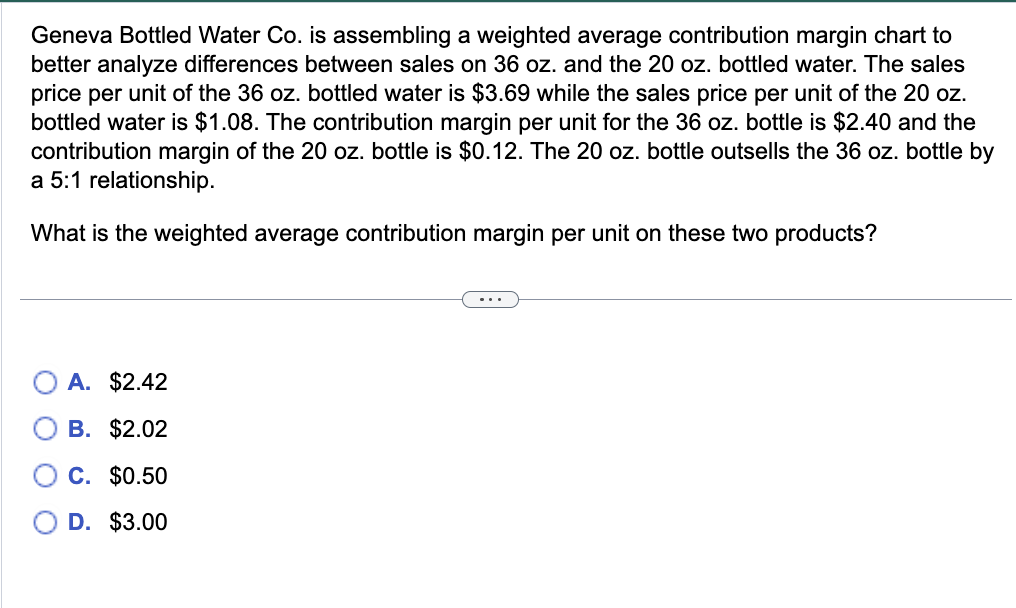  Geneva Bottled Water Co. is assembling a weighted average contribution margin