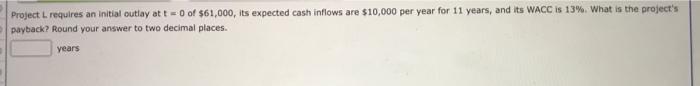  Project L. requires an initial outlay at t=0 of $61,000, its