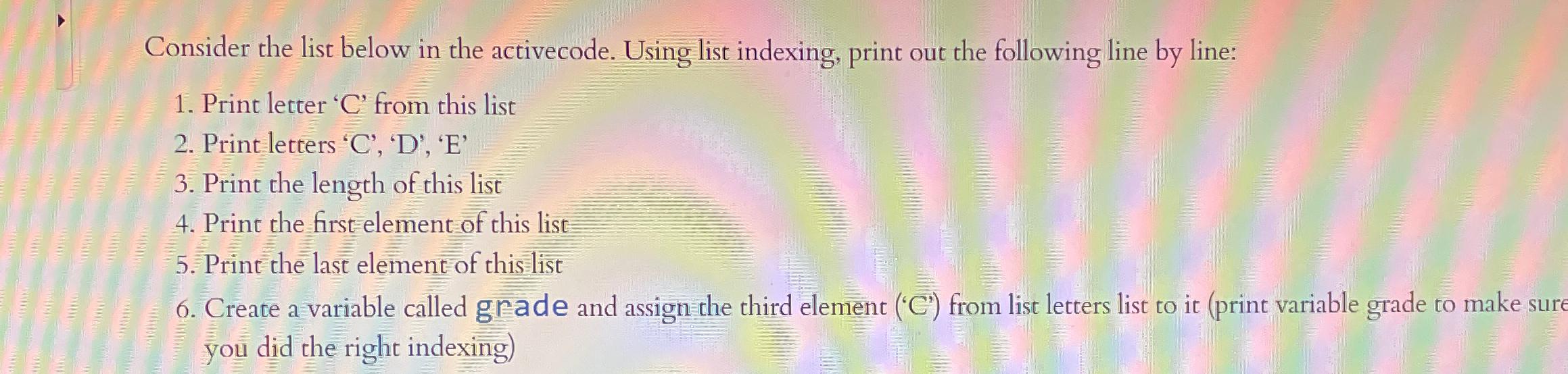  Consider the list below in the activecode. Using list indexing, print