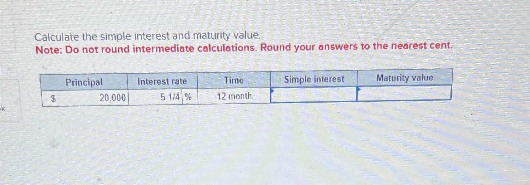 Calculate the simple interest and maturity value. Note: Do not round