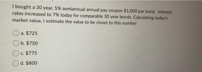 comparable 20 year bonds. Calculating today's market value, I estimate the value