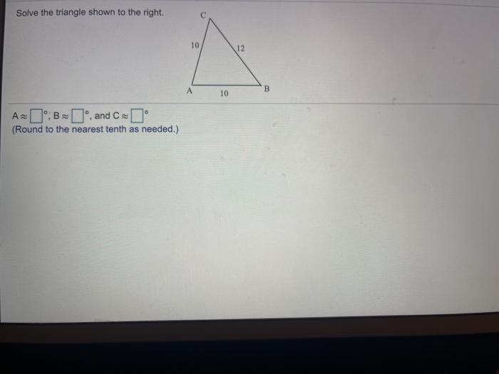  Solve the triangle shown to the right. 10 12 A B