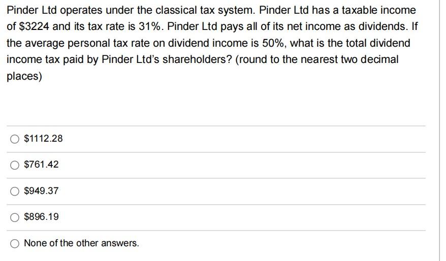  Pinder Ltd operates under the classical tax system. Pinder Ltd has