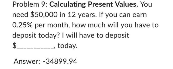  Problem 9: Calculating Present Values. You need $50,000 in 12 years.