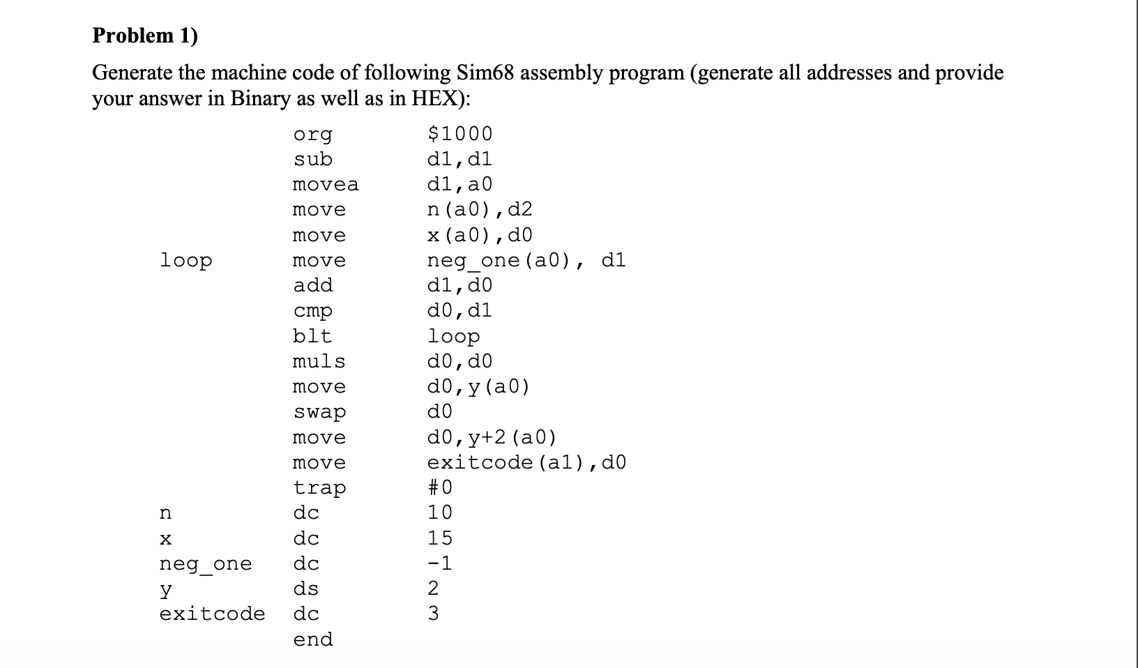  Problem 1) Generate the machine code of following Sim68 assembly program