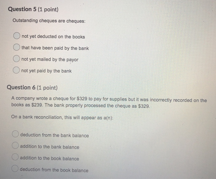  Question 5 (1 point) Outstanding cheques are cheques: not yet deducted
