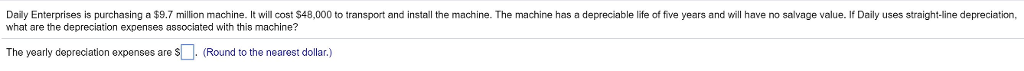 Daily Enterprises is purchasing a $9.7 million machine. It will cost
