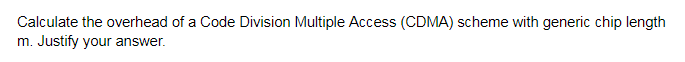 Calculate the overhead of a Code Division Multiple Access (CDMA) scheme