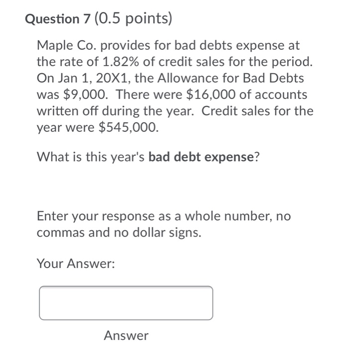  Question 7 (0.5 points) Maple Co. provides for bad debts expense