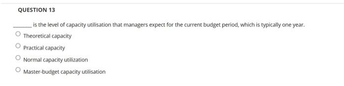  QUESTION 13 is the level of capacity utilisation that managers expect