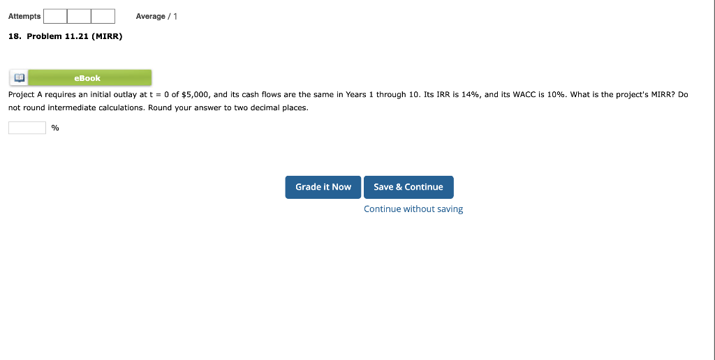Attempts Average / 1 18. Problem 11.21 (MIRR) eBook Project A