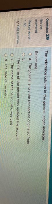  Question 29 The reference column in the general ledger indicates: Not