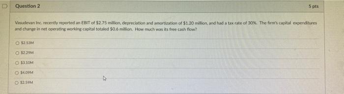  D Question 2 5 pts Vasudevan Inc. recently reported an EBIT