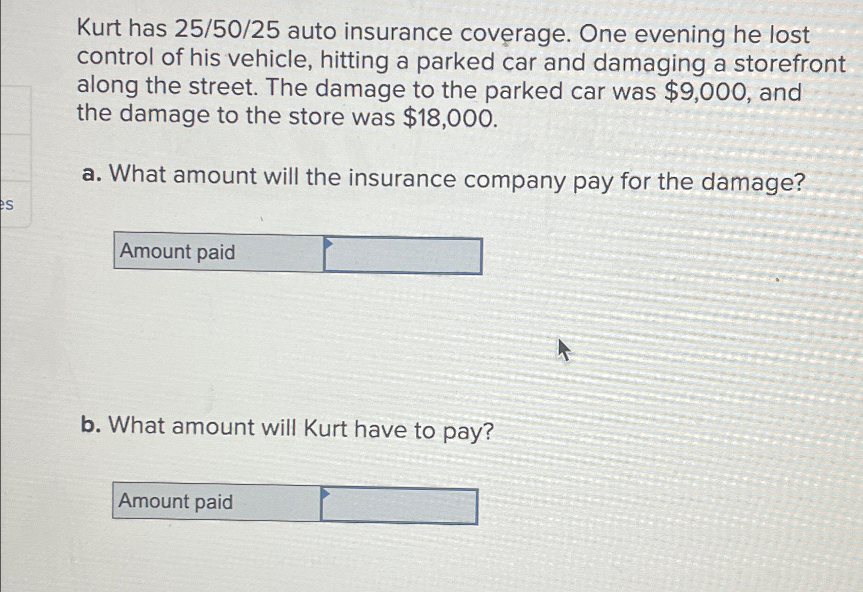  Kurt has 25/50/25 auto insurance coverage. One evening he lost control