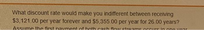  What discount rate would make you indifferent between receiving $3,121.00 per