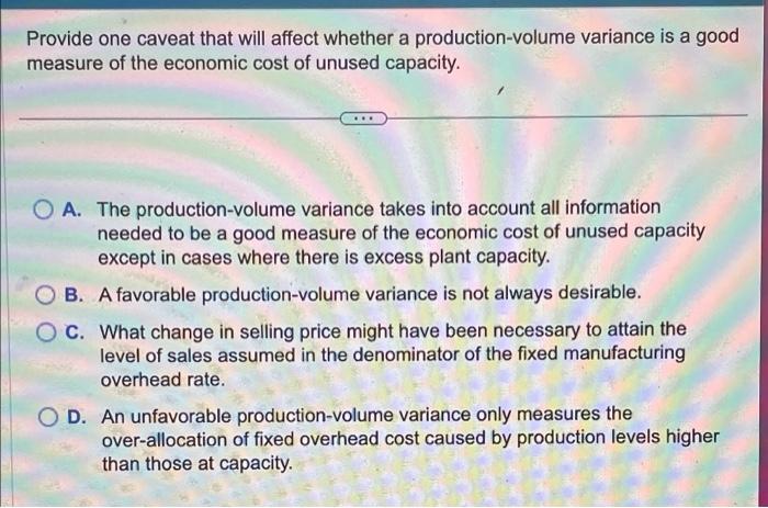  Provide one caveat that will affect whether a production-volume variance is