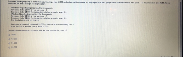  Advanced Packaging Corp. is considering purchasing a new $9.000 packaging machine