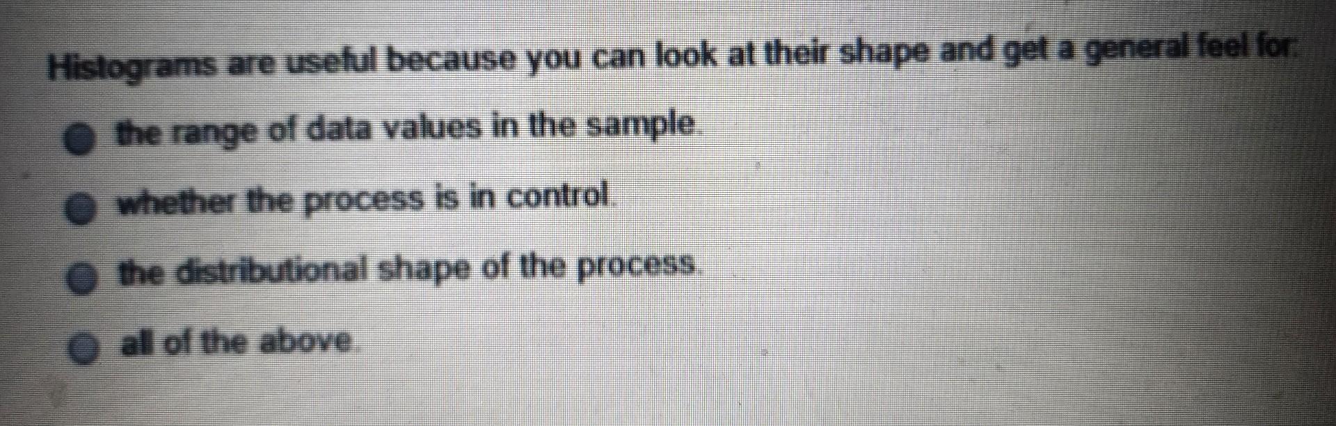 Answer is NOT D!! Histograms are useful because you can look