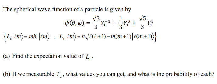  The spherical wave function of a particle is given by (,)=33Y11+31Y10+35Y11{Lzm=mm,L+m=(+1)m(m+1)(m+1)}