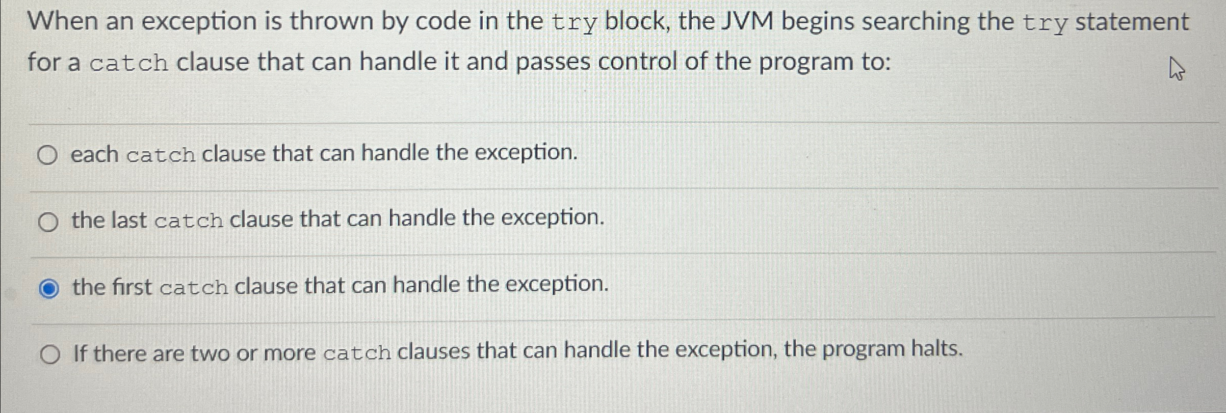  When an exception is thrown by code in the try block,