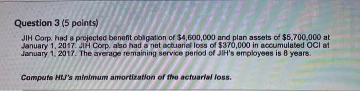 show your work Question 3 (5 points) JIH Corp. had a projected