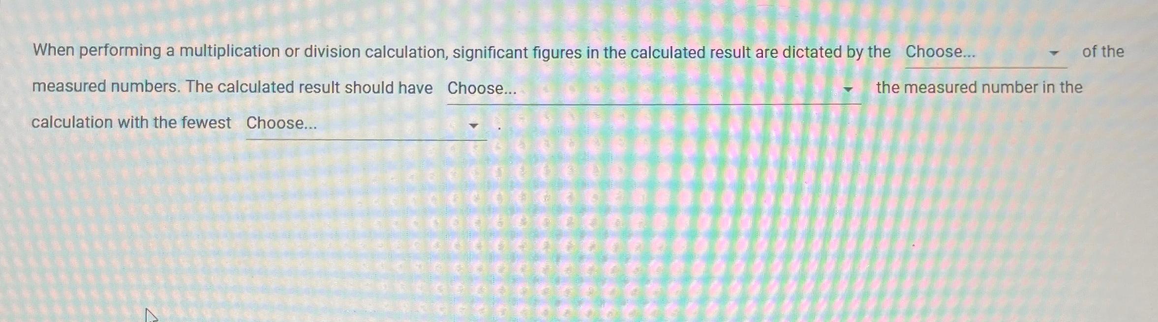  When performing a multiplication or division calculation, significant figures in the