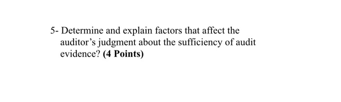 5- Determine and explain factors that affect the auditor's judgment about