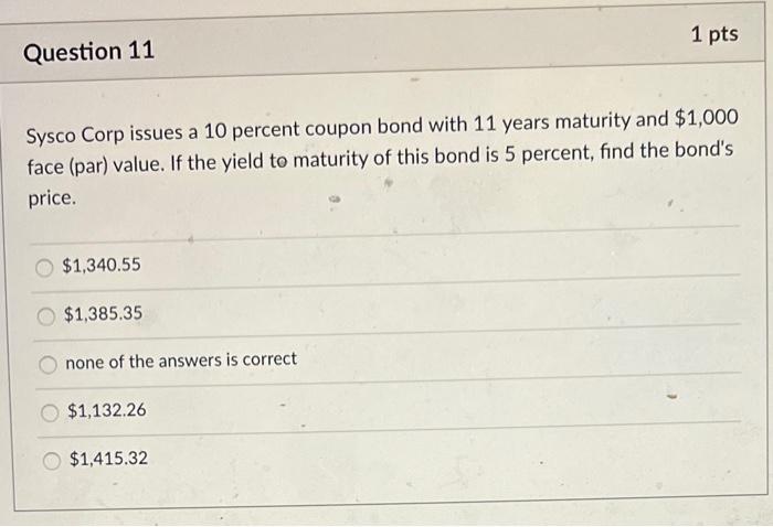  1 pts Question 11 Sysco Corp issues a 10 percent coupon
