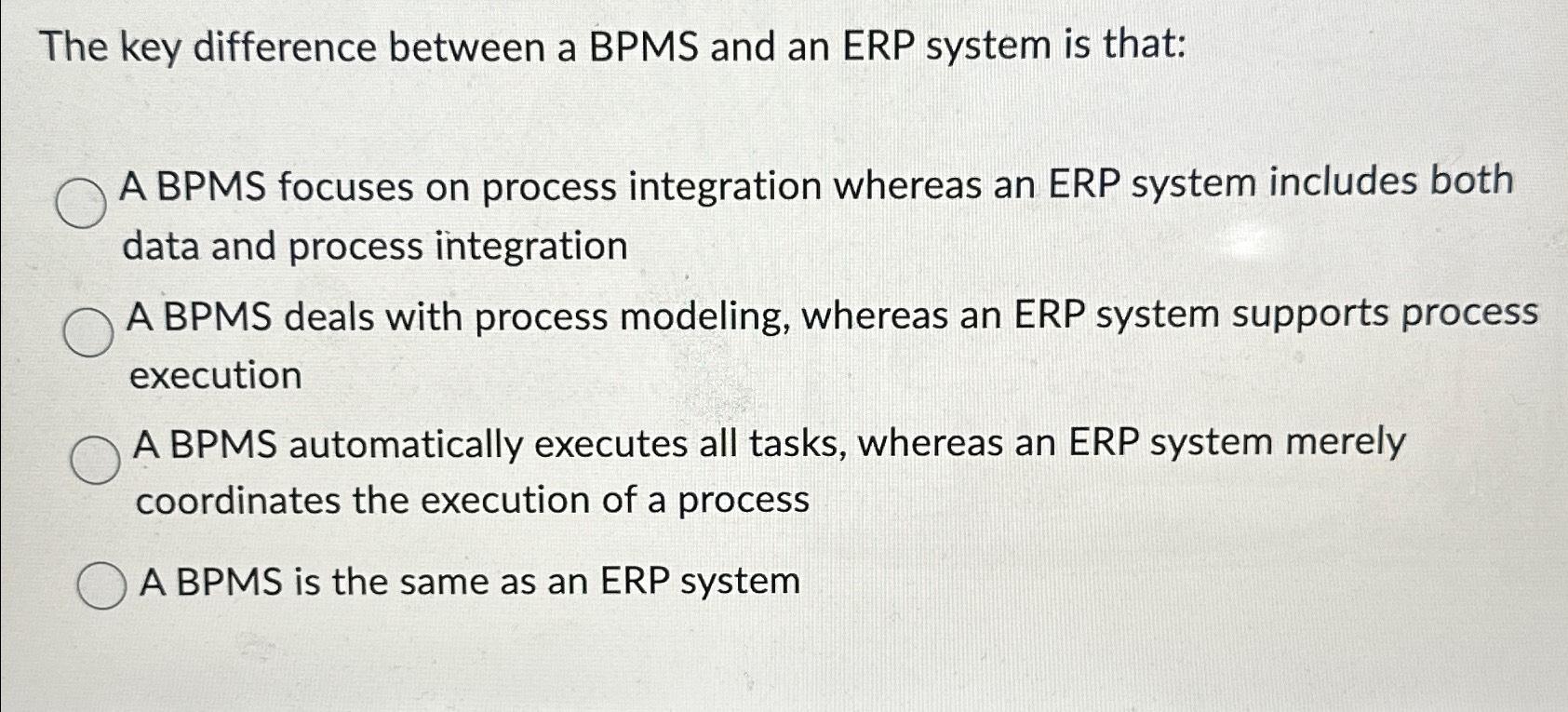  The key difference between a BPMS and an ERP system is