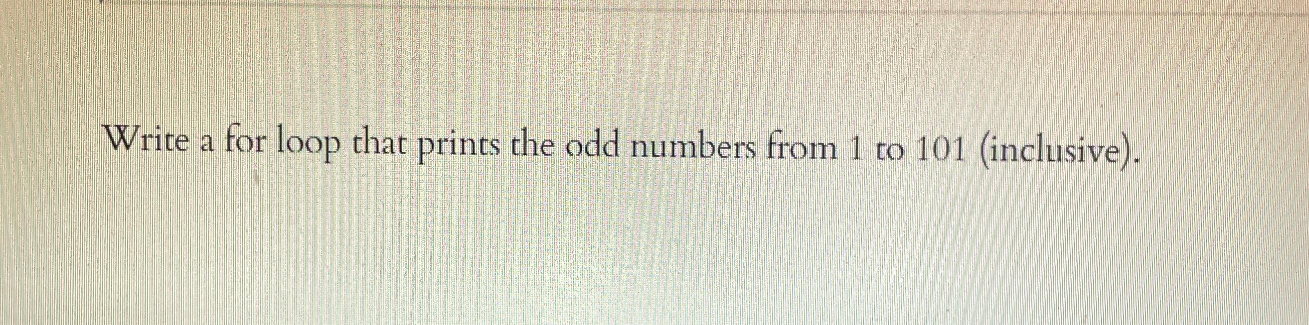  Write a for loop that prints the odd numbers from 1