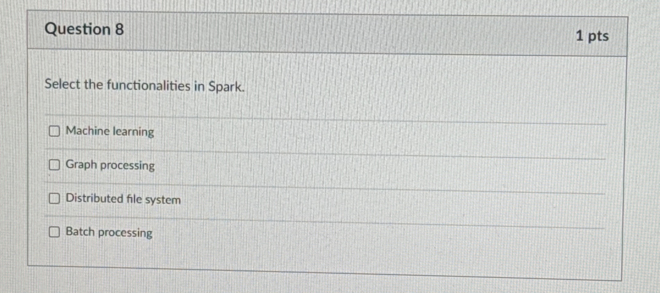  Question 8 1 pts Select the functionalities in Spark. Machine learning