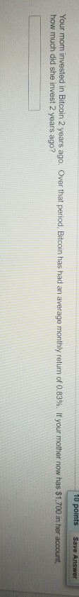 Answer Suppose you invested $100 into Bitcoin exactly 6 years ago in