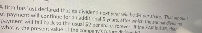  A firm has just declared that its dividend next year will