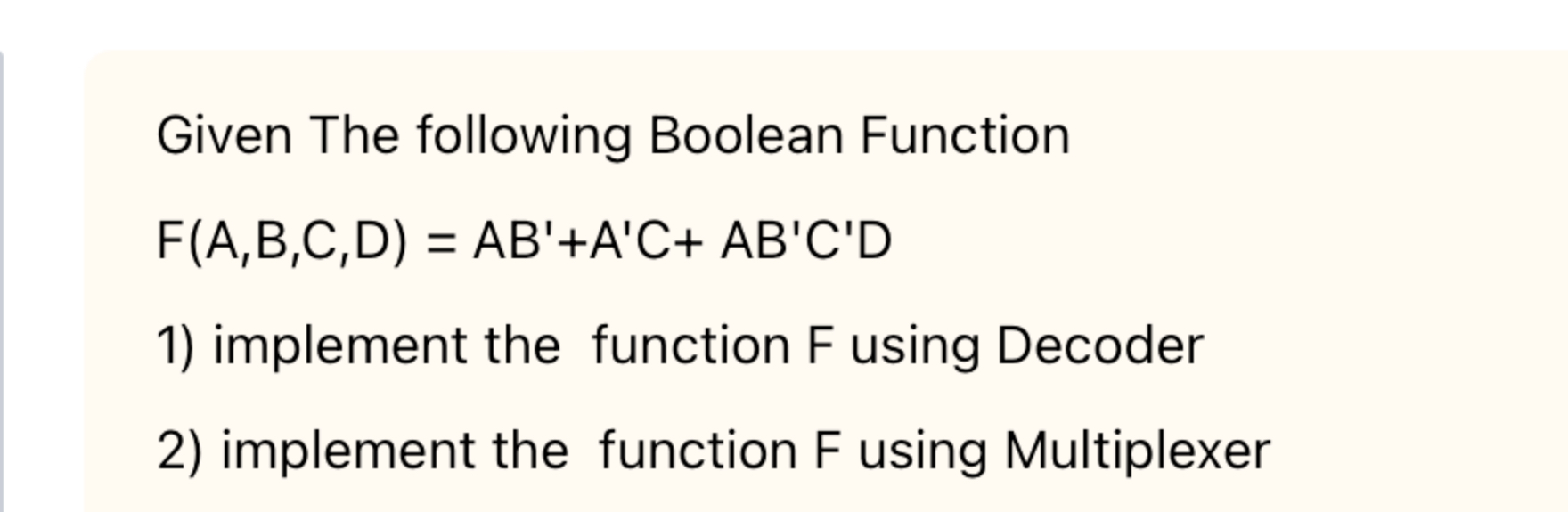  Given The following Boolean Function F(A,B,C,D)=AB'+A'C+AB'C'D implement the function F using