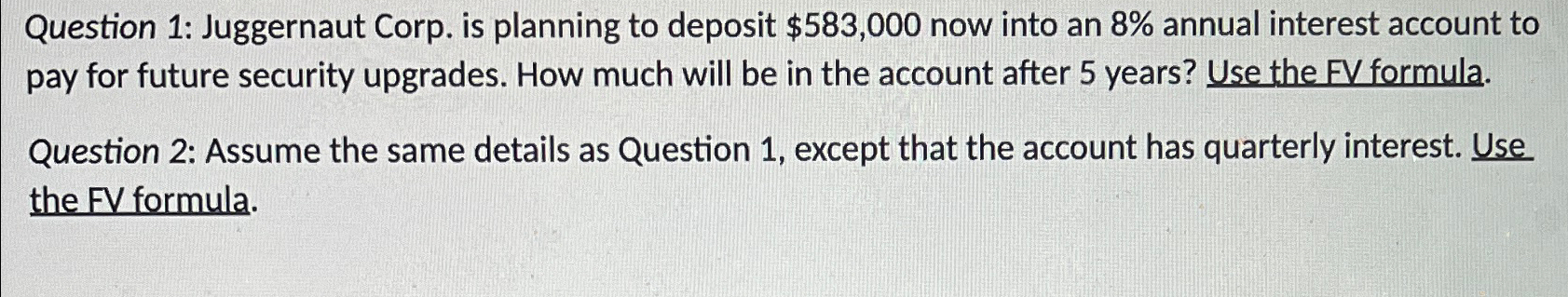  Question 1: Juggernaut Corp. is planning to deposit $583,000 now into