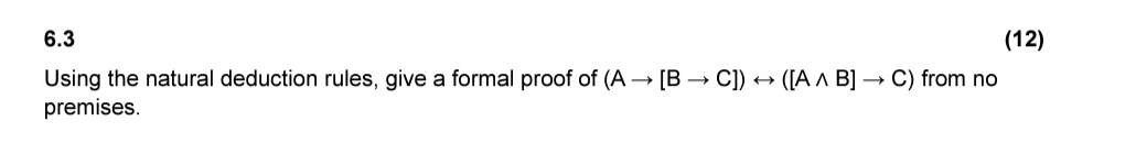  6.3 (12) Using the natural deduction rules, give a formal proof