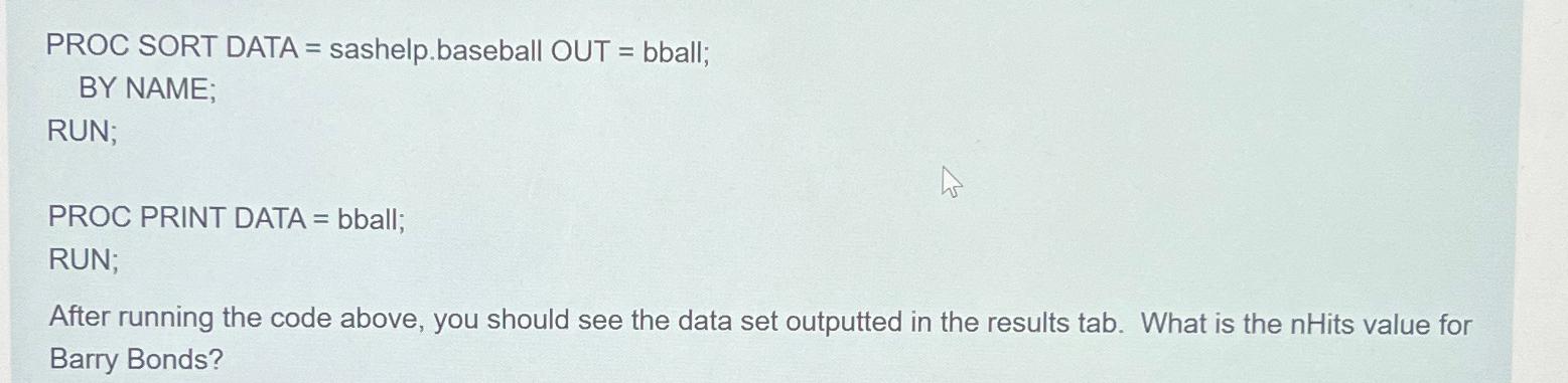  PROC SORT DATA = sashelp .baseball OUT = bball; BY NAME;