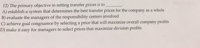  12) The primary objective in setting transfer prices is to A)